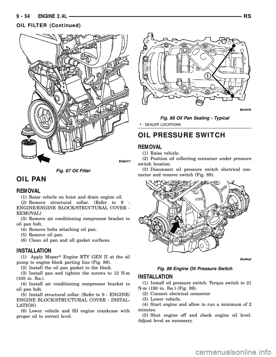 DODGE TOWN AND COUNTRY 2004 Service Manual OIL PAN
REMOVAL
(1) Raise vehicle on hoist and drain engine oil.
(2) Remove structural collar. (Refer to 9 -
ENGINE/ENGINE BLOCK/STRUCTURAL COVER -
REMOVAL)
(3) Remove air conditioning compressor brac DODGE TOWN AND COUNTRY 2004 Service Manual OIL PAN
REMOVAL
(1) Raise vehicle on hoist and drain engine oil.
(2) Remove structural collar. (Refer to 9 -
ENGINE/ENGINE BLOCK/STRUCTURAL COVER -
REMOVAL)
(3) Remove air conditioning compressor brac