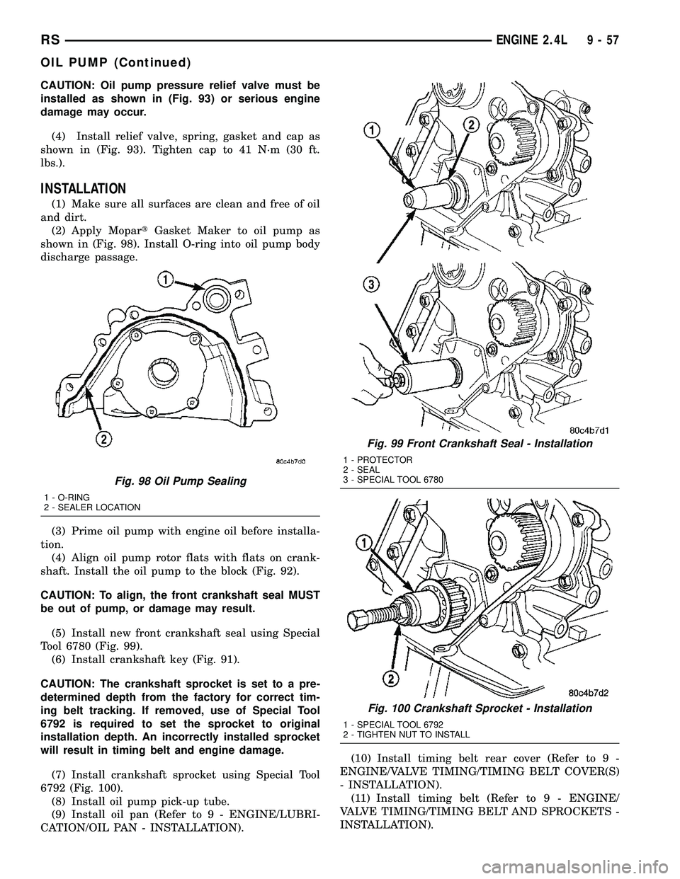 DODGE TOWN AND COUNTRY 2004 Service Manual CAUTION: Oil pump pressure relief valve must be
installed as shown in (Fig. 93) or serious engine
damage may occur.
(4) Install relief valve, spring, gasket and cap as
shown in (Fig. 93). Tighten cap DODGE TOWN AND COUNTRY 2004 Service Manual CAUTION: Oil pump pressure relief valve must be
installed as shown in (Fig. 93) or serious engine
damage may occur.
(4) Install relief valve, spring, gasket and cap as
shown in (Fig. 93). Tighten cap