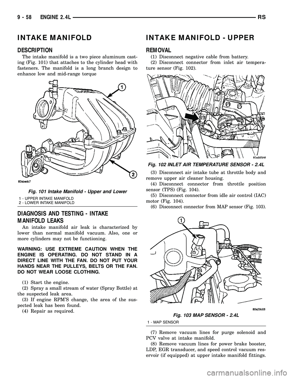 DODGE TOWN AND COUNTRY 2004 Service Manual INTAKE MANIFOLD
DESCRIPTION
The intake manifold is a two piece aluminum cast-
ing (Fig. 101) that attaches to the cylinder head with
fasteners. The manifold is a long branch design to
enhance low and DODGE TOWN AND COUNTRY 2004 Service Manual INTAKE MANIFOLD
DESCRIPTION
The intake manifold is a two piece aluminum cast-
ing (Fig. 101) that attaches to the cylinder head with
fasteners. The manifold is a long branch design to
enhance low and