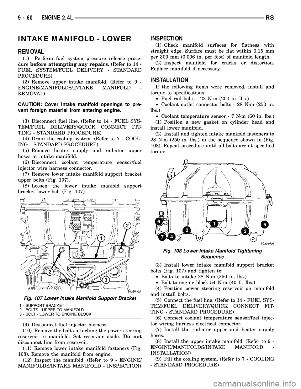 DODGE TOWN AND COUNTRY 2004 Service Manual INTAKE MANIFOLD - LOWER
REMOVAL
(1) Perform fuel system pressure release proce-
durebefore attempting any repairs.(Refer to 14 -
FUEL SYSTEM/FUEL DELIVERY - STANDARD
PROCEDURE)
(2) Remove upper intake DODGE TOWN AND COUNTRY 2004 Service Manual INTAKE MANIFOLD - LOWER
REMOVAL
(1) Perform fuel system pressure release proce-
durebefore attempting any repairs.(Refer to 14 -
FUEL SYSTEM/FUEL DELIVERY - STANDARD
PROCEDURE)
(2) Remove upper intake