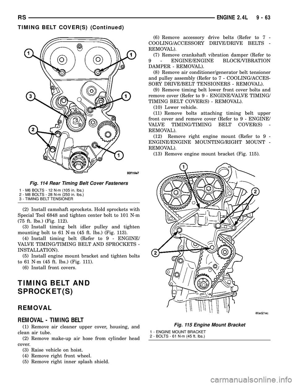 DODGE TOWN AND COUNTRY 2004 Service Manual (2) Install camshaft sprockets. Hold sprockets with
Special Tool 6848 and tighten center bolt to 101 N´m
(75 ft. lbs.) (Fig. 112).
(3) Install timing belt idler pulley and tighten
mounting bolt to 61 DODGE TOWN AND COUNTRY 2004 Service Manual (2) Install camshaft sprockets. Hold sprockets with
Special Tool 6848 and tighten center bolt to 101 N´m
(75 ft. lbs.) (Fig. 112).
(3) Install timing belt idler pulley and tighten
mounting bolt to 61