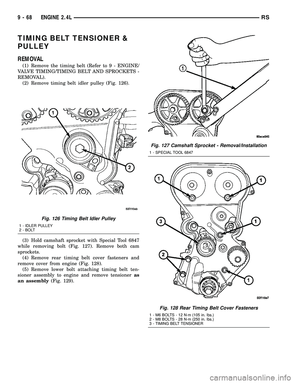 DODGE TOWN AND COUNTRY 2004 Service Manual TIMING BELT TENSIONER &
PULLEY
REMOVAL
(1) Remove the timing belt (Refer to 9 - ENGINE/
VALVE TIMING/TIMING BELT AND SPROCKETS -
REMOVAL).
(2) Remove timing belt idler pulley (Fig. 126).
(3) Hold cams DODGE TOWN AND COUNTRY 2004 Service Manual TIMING BELT TENSIONER &
PULLEY
REMOVAL
(1) Remove the timing belt (Refer to 9 - ENGINE/
VALVE TIMING/TIMING BELT AND SPROCKETS -
REMOVAL).
(2) Remove timing belt idler pulley (Fig. 126).
(3) Hold cams