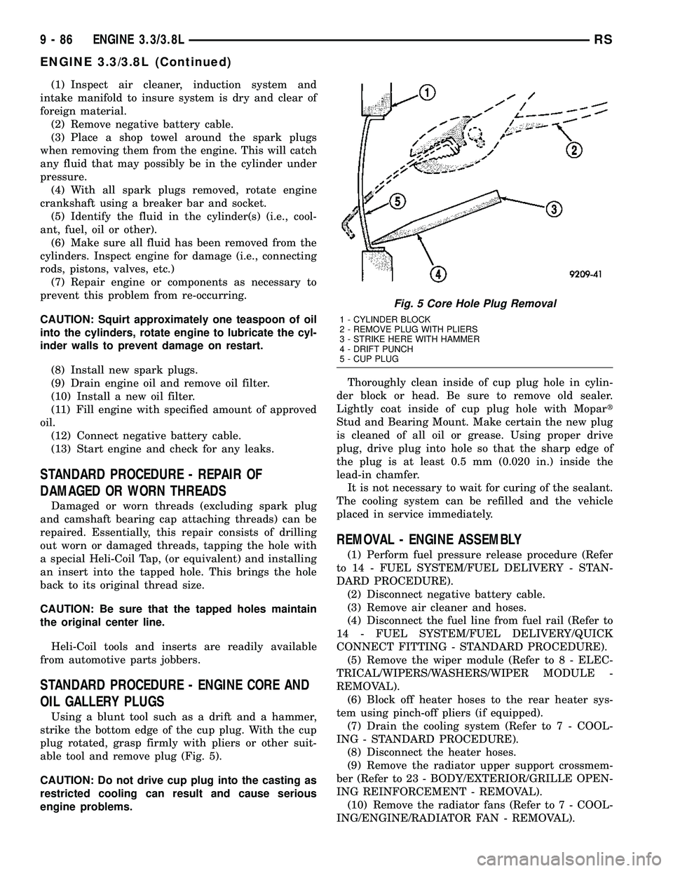 DODGE TOWN AND COUNTRY 2004 Service Manual (1) Inspect air cleaner, induction system and
intake manifold to insure system is dry and clear of
foreign material.
(2) Remove negative battery cable.
(3) Place a shop towel around the spark plugs
wh DODGE TOWN AND COUNTRY 2004 Service Manual (1) Inspect air cleaner, induction system and
intake manifold to insure system is dry and clear of
foreign material.
(2) Remove negative battery cable.
(3) Place a shop towel around the spark plugs
wh
