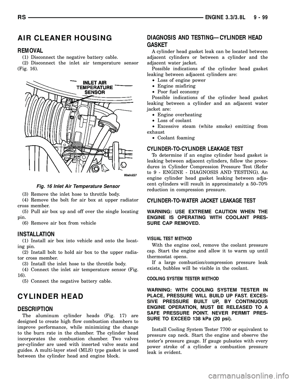 DODGE TOWN AND COUNTRY 2004 Service Manual AIR CLEANER HOUSING
REMOVAL
(1) Disconnect the negative battery cable.
(2) Disconnect the inlet air temperature sensor
(Fig. 16).
(3) Remove the inlet hose to throttle body.
(4) Remove the bolt for ai DODGE TOWN AND COUNTRY 2004 Service Manual AIR CLEANER HOUSING
REMOVAL
(1) Disconnect the negative battery cable.
(2) Disconnect the inlet air temperature sensor
(Fig. 16).
(3) Remove the inlet hose to throttle body.
(4) Remove the bolt for ai
