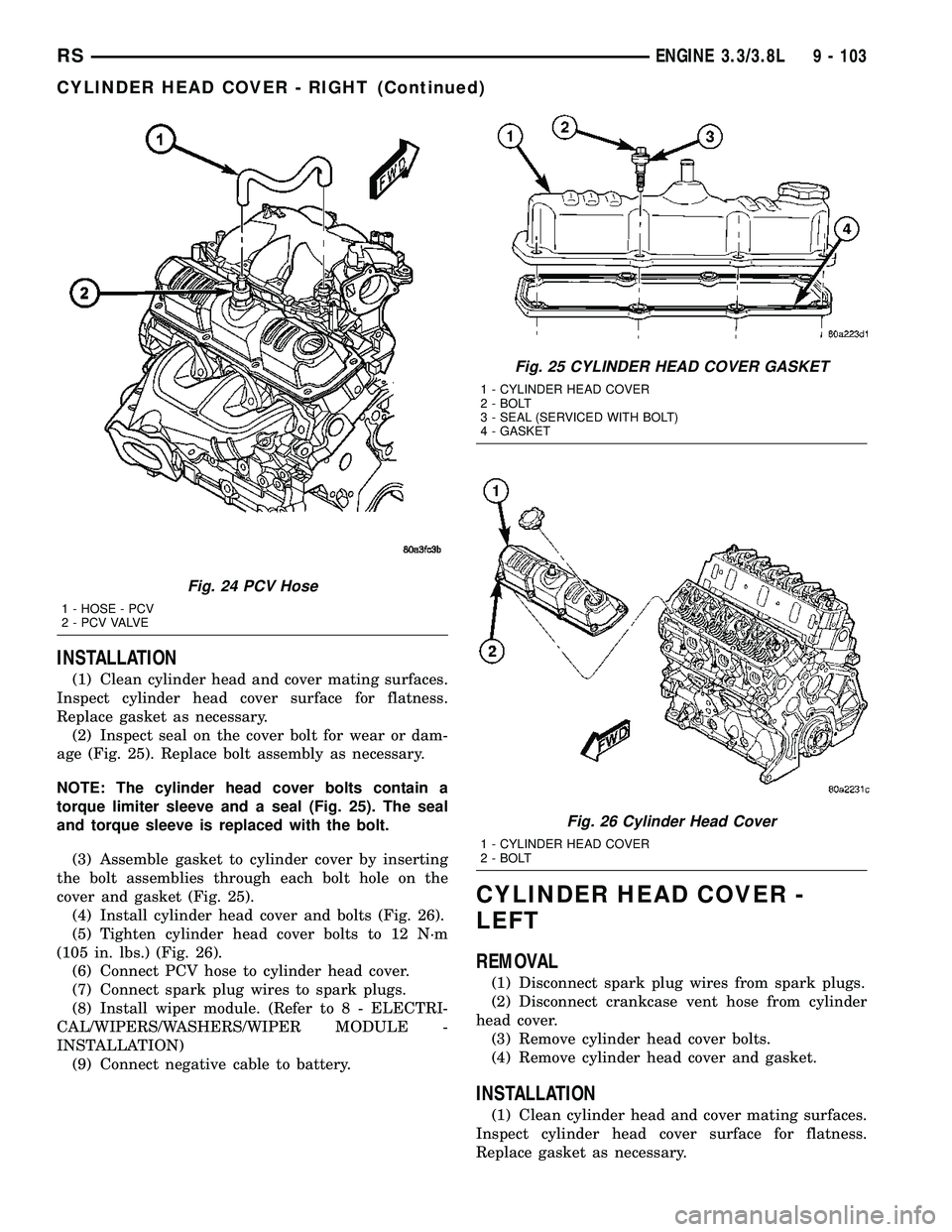 DODGE TOWN AND COUNTRY 2004 Service Manual INSTALLATION
(1) Clean cylinder head and cover mating surfaces.
Inspect cylinder head cover surface for flatness.
Replace gasket as necessary.
(2) Inspect seal on the cover bolt for wear or dam-
age ( DODGE TOWN AND COUNTRY 2004 Service Manual INSTALLATION
(1) Clean cylinder head and cover mating surfaces.
Inspect cylinder head cover surface for flatness.
Replace gasket as necessary.
(2) Inspect seal on the cover bolt for wear or dam-
age (