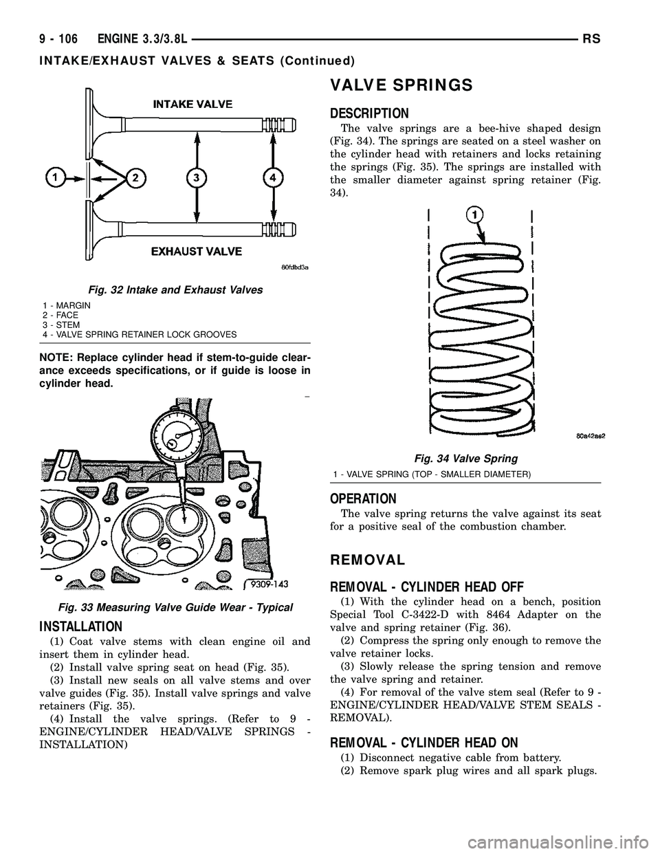 DODGE TOWN AND COUNTRY 2004 Service Manual NOTE: Replace cylinder head if stem-to-guide clear-
ance exceeds specifications, or if guide is loose in
cylinder head.
INSTALLATION
(1) Coat valve stems with clean engine oil and
insert them in cylin DODGE TOWN AND COUNTRY 2004 Service Manual NOTE: Replace cylinder head if stem-to-guide clear-
ance exceeds specifications, or if guide is loose in
cylinder head.
INSTALLATION
(1) Coat valve stems with clean engine oil and
insert them in cylin