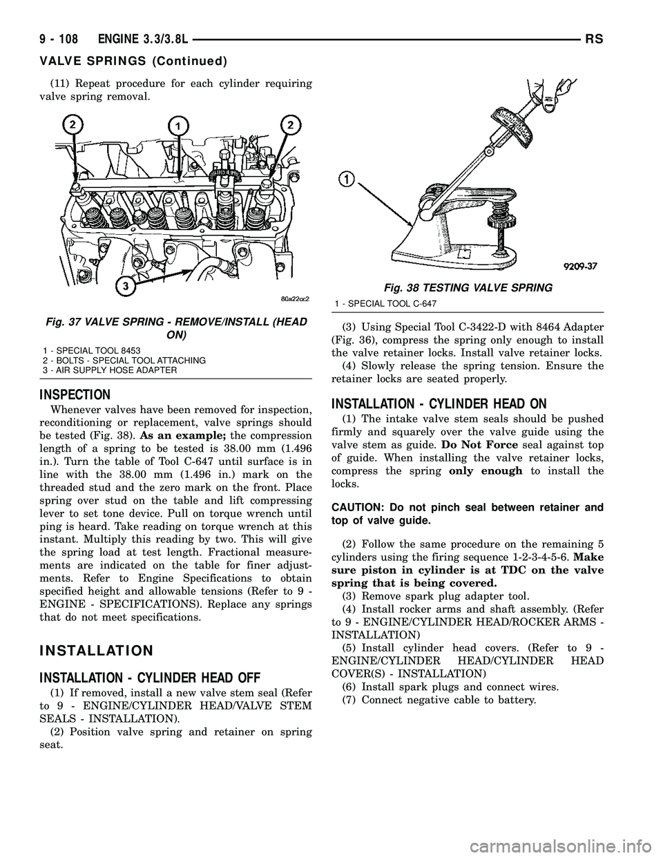 DODGE TOWN AND COUNTRY 2004 Service Manual (11) Repeat procedure for each cylinder requiring
valve spring removal.
INSPECTION
Whenever valves have been removed for inspection,
reconditioning or replacement, valve springs should
be tested (Fig. DODGE TOWN AND COUNTRY 2004 Service Manual (11) Repeat procedure for each cylinder requiring
valve spring removal.
INSPECTION
Whenever valves have been removed for inspection,
reconditioning or replacement, valve springs should
be tested (Fig.