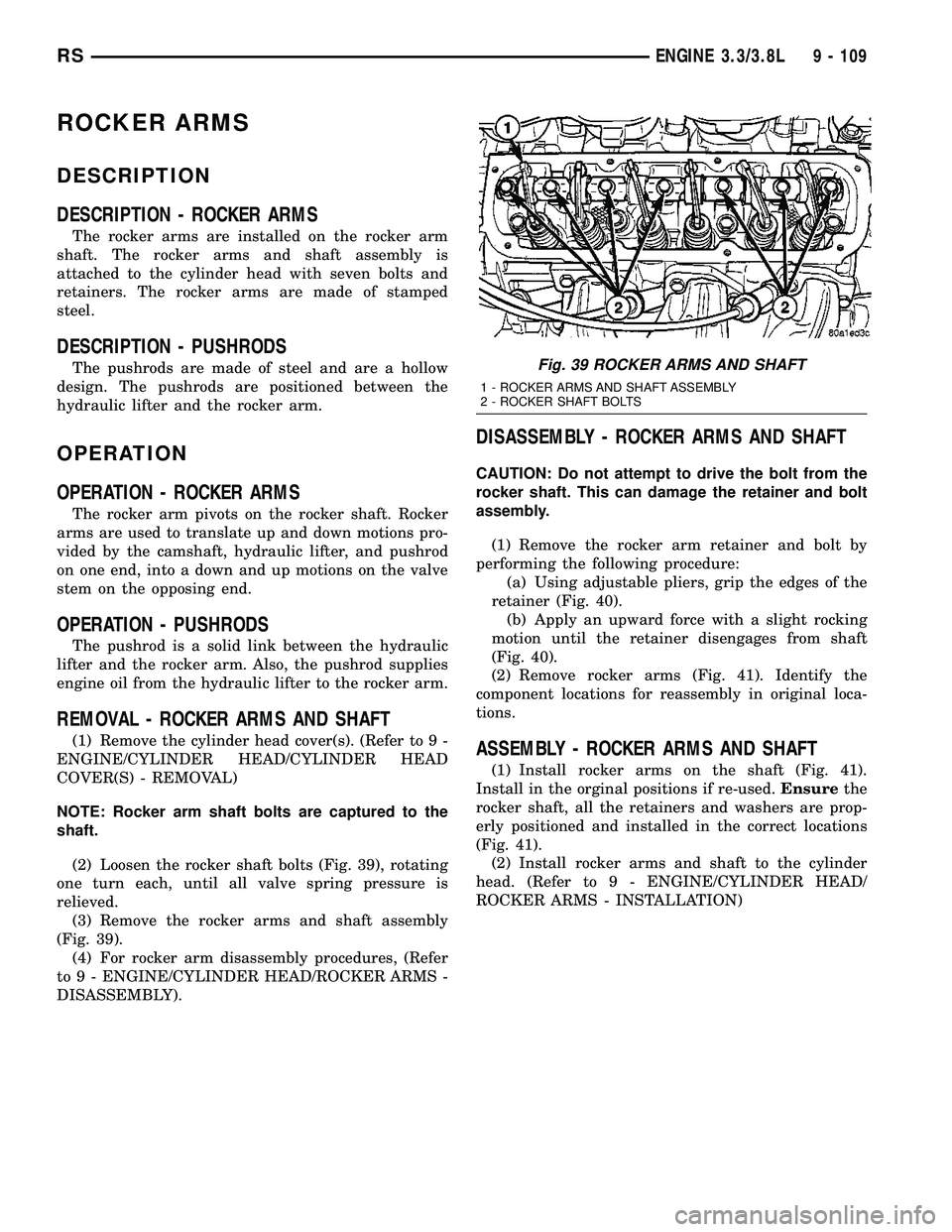 DODGE TOWN AND COUNTRY 2004 Service Manual ROCKER ARMS
DESCRIPTION
DESCRIPTION - ROCKER ARMS
The rocker arms are installed on the rocker arm
shaft. The rocker arms and shaft assembly is
attached to the cylinder head with seven bolts and
retain DODGE TOWN AND COUNTRY 2004 Service Manual ROCKER ARMS
DESCRIPTION
DESCRIPTION - ROCKER ARMS
The rocker arms are installed on the rocker arm
shaft. The rocker arms and shaft assembly is
attached to the cylinder head with seven bolts and
retain