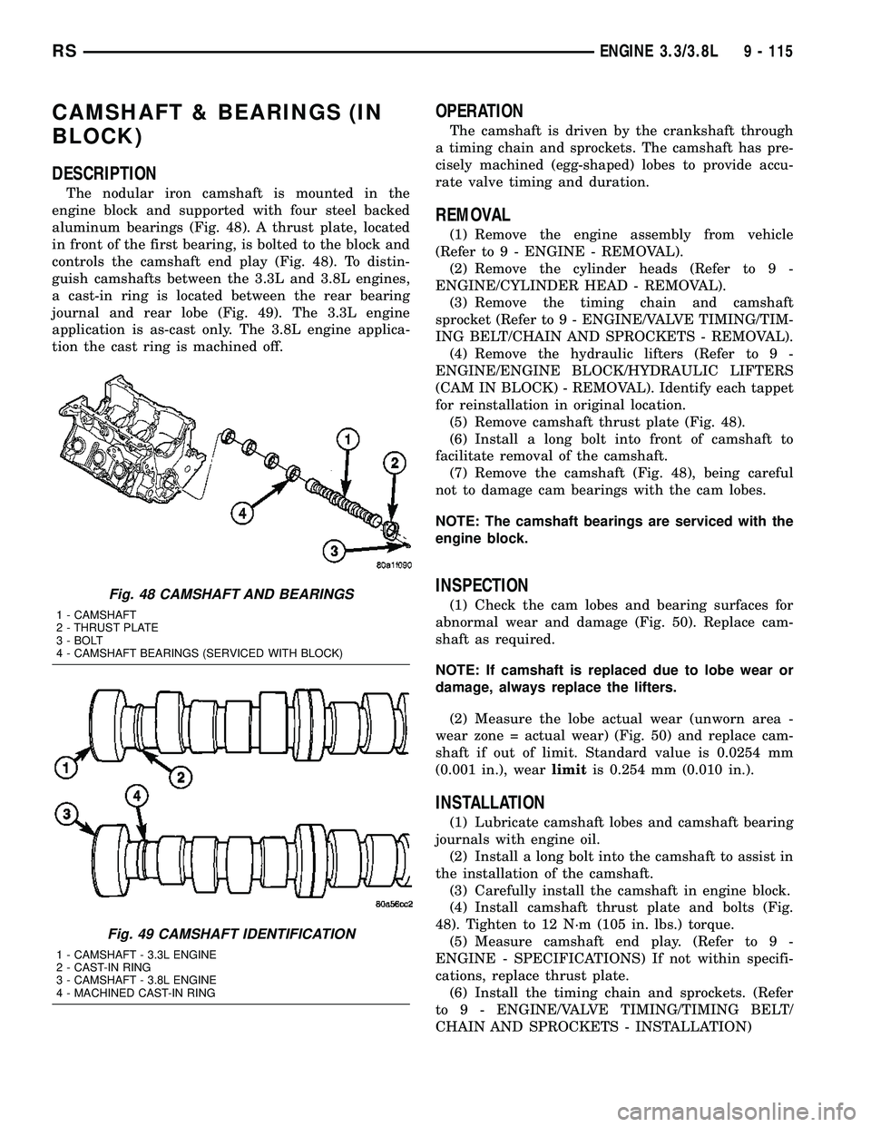 DODGE TOWN AND COUNTRY 2004 Service Manual CAMSHAFT & BEARINGS (IN
BLOCK)
DESCRIPTION
The nodular iron camshaft is mounted in the
engine block and supported with four steel backed
aluminum bearings (Fig. 48). A thrust plate, located
in front o DODGE TOWN AND COUNTRY 2004 Service Manual CAMSHAFT & BEARINGS (IN
BLOCK)
DESCRIPTION
The nodular iron camshaft is mounted in the
engine block and supported with four steel backed
aluminum bearings (Fig. 48). A thrust plate, located
in front o