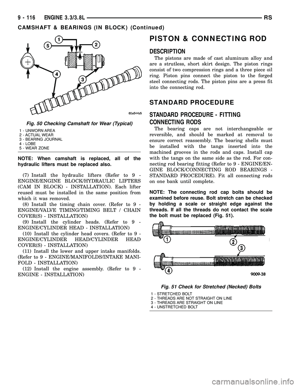 DODGE TOWN AND COUNTRY 2004 Service Manual NOTE: When camshaft is replaced, all of the
hydraulic lifters must be replaced also.
(7) Install the hydraulic lifters (Refer to 9 -
ENGINE/ENGINE BLOCK/HYDRAULIC LIFTERS
(CAM IN BLOCK) - INSTALLATION DODGE TOWN AND COUNTRY 2004 Service Manual NOTE: When camshaft is replaced, all of the
hydraulic lifters must be replaced also.
(7) Install the hydraulic lifters (Refer to 9 -
ENGINE/ENGINE BLOCK/HYDRAULIC LIFTERS
(CAM IN BLOCK) - INSTALLATION