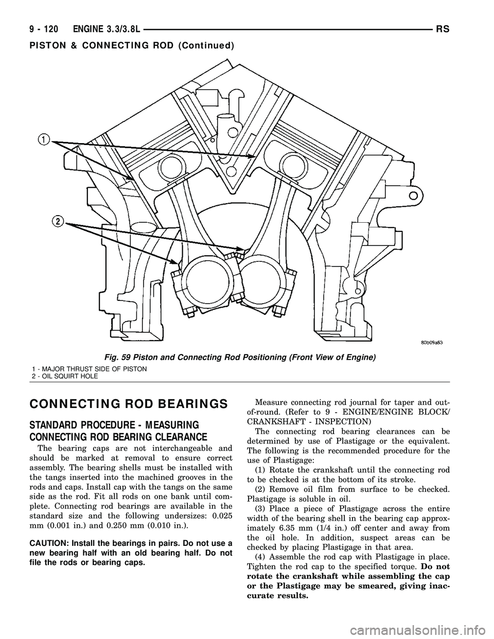 DODGE TOWN AND COUNTRY 2004 Service Manual CONNECTING ROD BEARINGS
STANDARD PROCEDURE - MEASURING
CONNECTING ROD BEARING CLEARANCE
The bearing caps are not interchangeable and
should be marked at removal to ensure correct
assembly. The bearing DODGE TOWN AND COUNTRY 2004 Service Manual CONNECTING ROD BEARINGS
STANDARD PROCEDURE - MEASURING
CONNECTING ROD BEARING CLEARANCE
The bearing caps are not interchangeable and
should be marked at removal to ensure correct
assembly. The bearing
