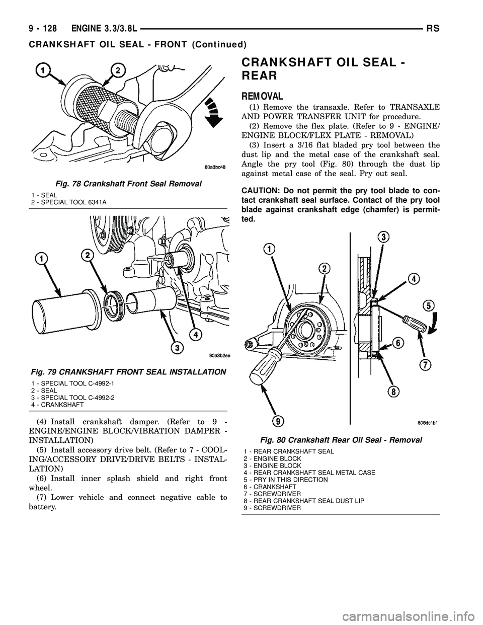 DODGE TOWN AND COUNTRY 2004  Service Manual (4) Install crankshaft damper. (Refer to 9 -
ENGINE/ENGINE BLOCK/VIBRATION DAMPER -
INSTALLATION)
(5) Install accessory drive belt. (Refer to 7 - COOL-
ING/ACCESSORY DRIVE/DRIVE BELTS - INSTAL-
LATION