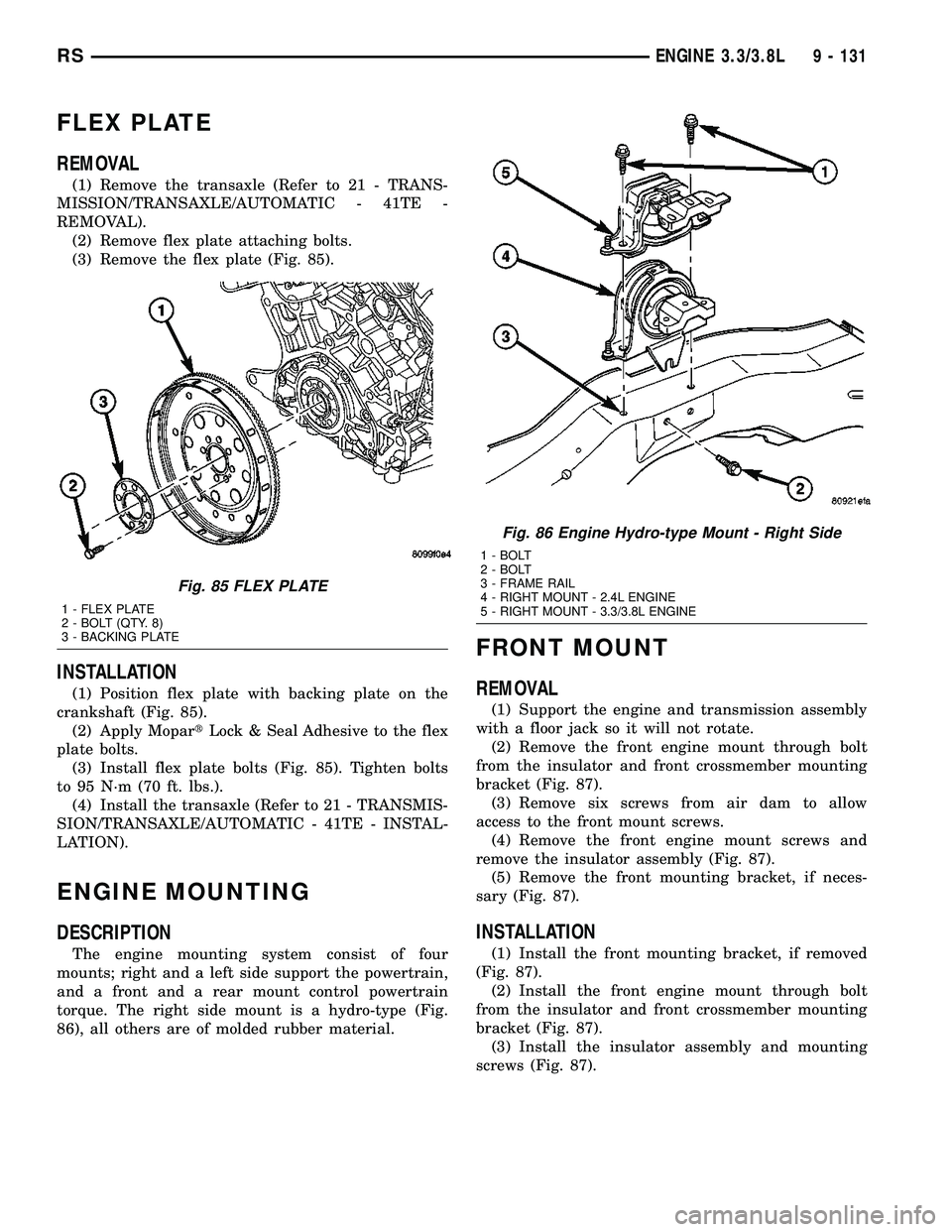 DODGE TOWN AND COUNTRY 2004  Service Manual FLEX PLATE
REMOVAL
(1) Remove the transaxle (Refer to 21 - TRANS-
MISSION/TRANSAXLE/AUTOMATIC - 41TE -
REMOVAL).
(2) Remove flex plate attaching bolts.
(3) Remove the flex plate (Fig. 85).
INSTALLATIO