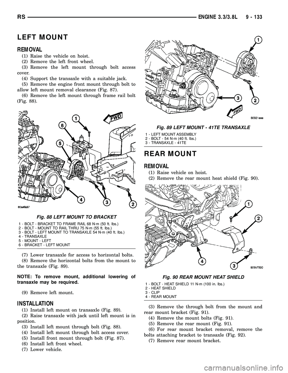DODGE TOWN AND COUNTRY 2004  Service Manual LEFT MOUNT
REMOVAL
(1) Raise the vehicle on hoist.
(2) Remove the left front wheel.
(3) Remove the left mount through bolt access
cover.
(4) Support the transaxle with a suitable jack.
(5) Remove the 