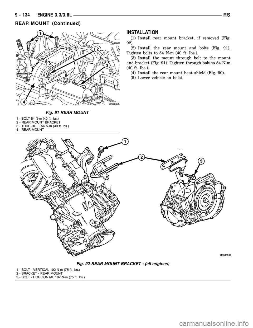 DODGE TOWN AND COUNTRY 2004 Service Manual INSTALLATION
(1) Install rear mount bracket, if removed (Fig.
92).
(2) Install the rear mount and bolts (Fig. 91).
Tighten bolts to 54 N´m (40 ft. lbs.).
(3) Install the mount through bolt to the mou DODGE TOWN AND COUNTRY 2004 Service Manual INSTALLATION
(1) Install rear mount bracket, if removed (Fig.
92).
(2) Install the rear mount and bolts (Fig. 91).
Tighten bolts to 54 N´m (40 ft. lbs.).
(3) Install the mount through bolt to the mou