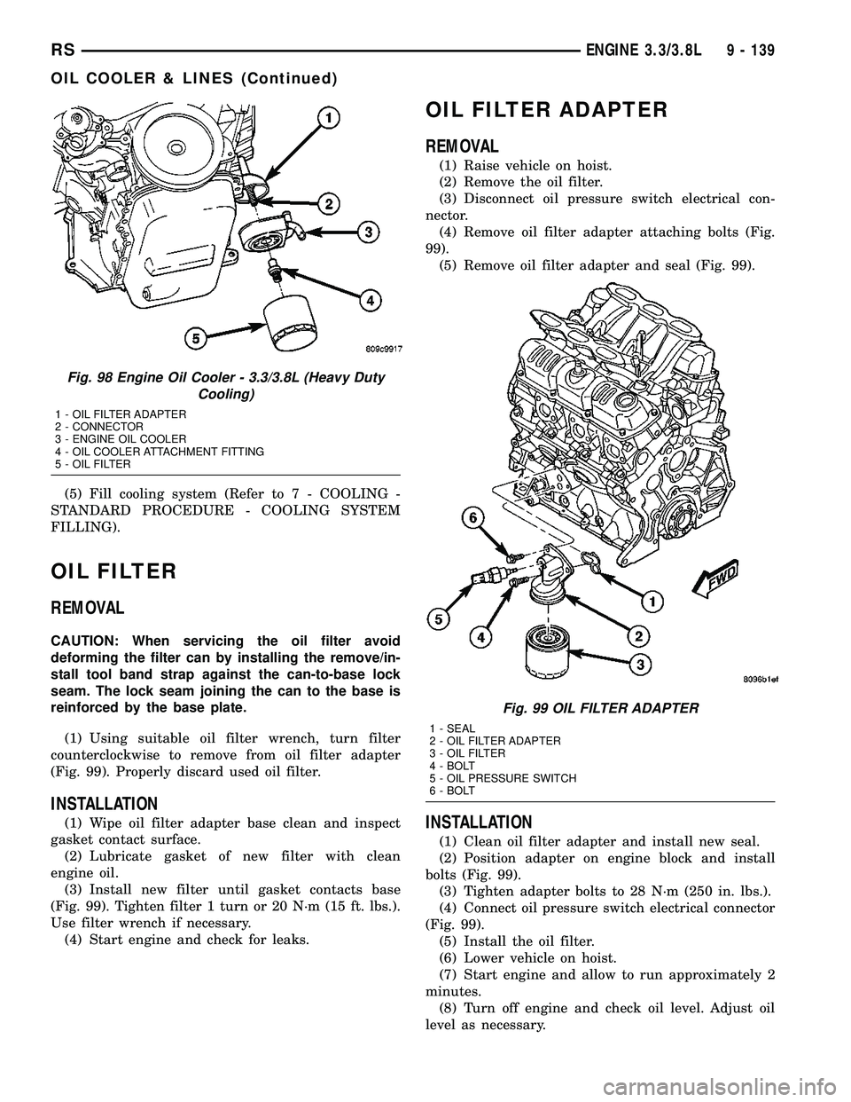 DODGE TOWN AND COUNTRY 2004 Service Manual (5) Fill cooling system (Refer to 7 - COOLING -
STANDARD PROCEDURE - COOLING SYSTEM
FILLING).
OIL FILTER
REMOVAL
CAUTION: When servicing the oil filter avoid
deforming the filter can by installing the DODGE TOWN AND COUNTRY 2004 Service Manual (5) Fill cooling system (Refer to 7 - COOLING -
STANDARD PROCEDURE - COOLING SYSTEM
FILLING).
OIL FILTER
REMOVAL
CAUTION: When servicing the oil filter avoid
deforming the filter can by installing the