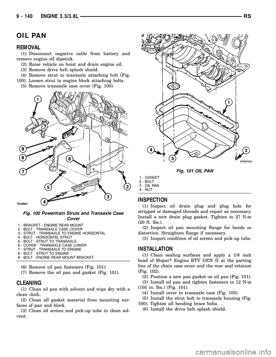 DODGE TOWN AND COUNTRY 2004 Service Manual OIL PAN
REMOVAL
(1) Disconnect negative cable from battery and
remove engine oil dipstick.
(2) Raise vehicle on hoist and drain engine oil.
(3) Remove drive belt splash shield.
(4) Remove strut to tra DODGE TOWN AND COUNTRY 2004 Service Manual OIL PAN
REMOVAL
(1) Disconnect negative cable from battery and
remove engine oil dipstick.
(2) Raise vehicle on hoist and drain engine oil.
(3) Remove drive belt splash shield.
(4) Remove strut to tra