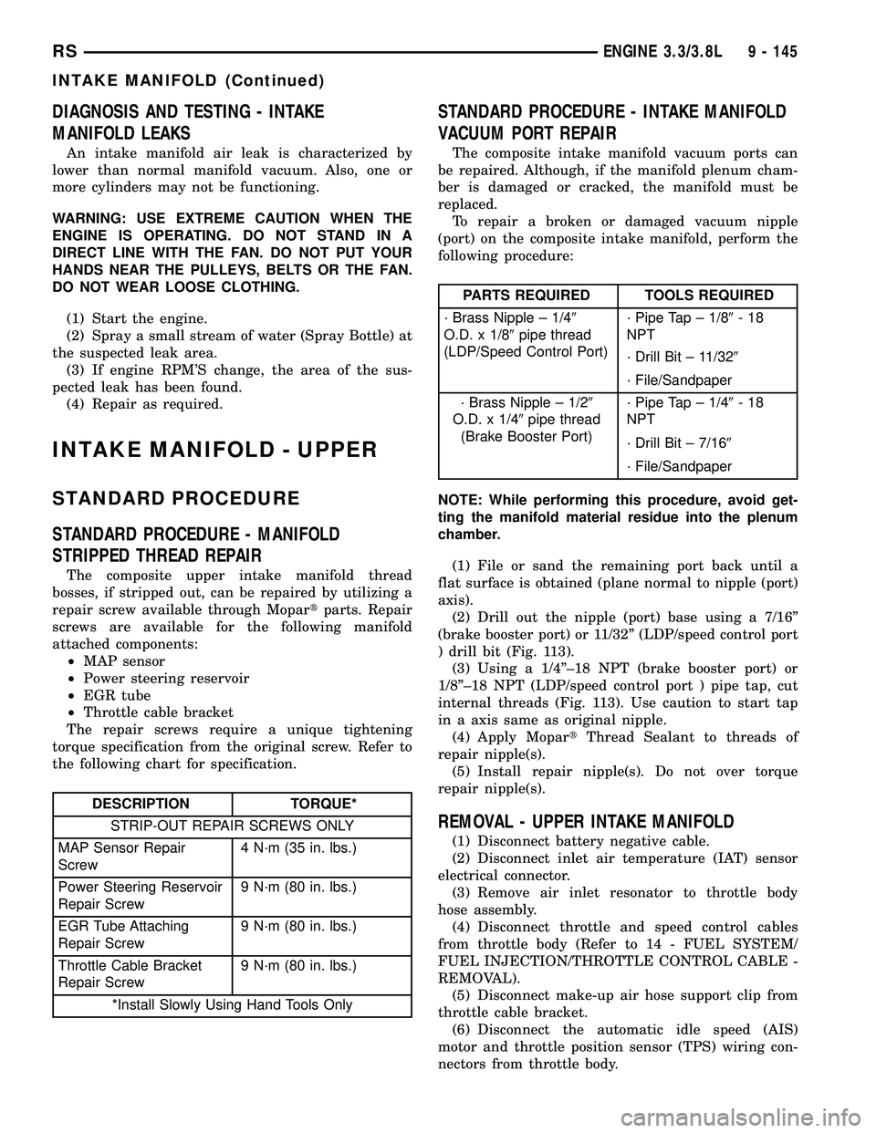 DODGE TOWN AND COUNTRY 2004 Service Manual DIAGNOSIS AND TESTING - INTAKE
MANIFOLD LEAKS
An intake manifold air leak is characterized by
lower than normal manifold vacuum. Also, one or
more cylinders may not be functioning.
WARNING: USE EXTREM DODGE TOWN AND COUNTRY 2004 Service Manual DIAGNOSIS AND TESTING - INTAKE
MANIFOLD LEAKS
An intake manifold air leak is characterized by
lower than normal manifold vacuum. Also, one or
more cylinders may not be functioning.
WARNING: USE EXTREM