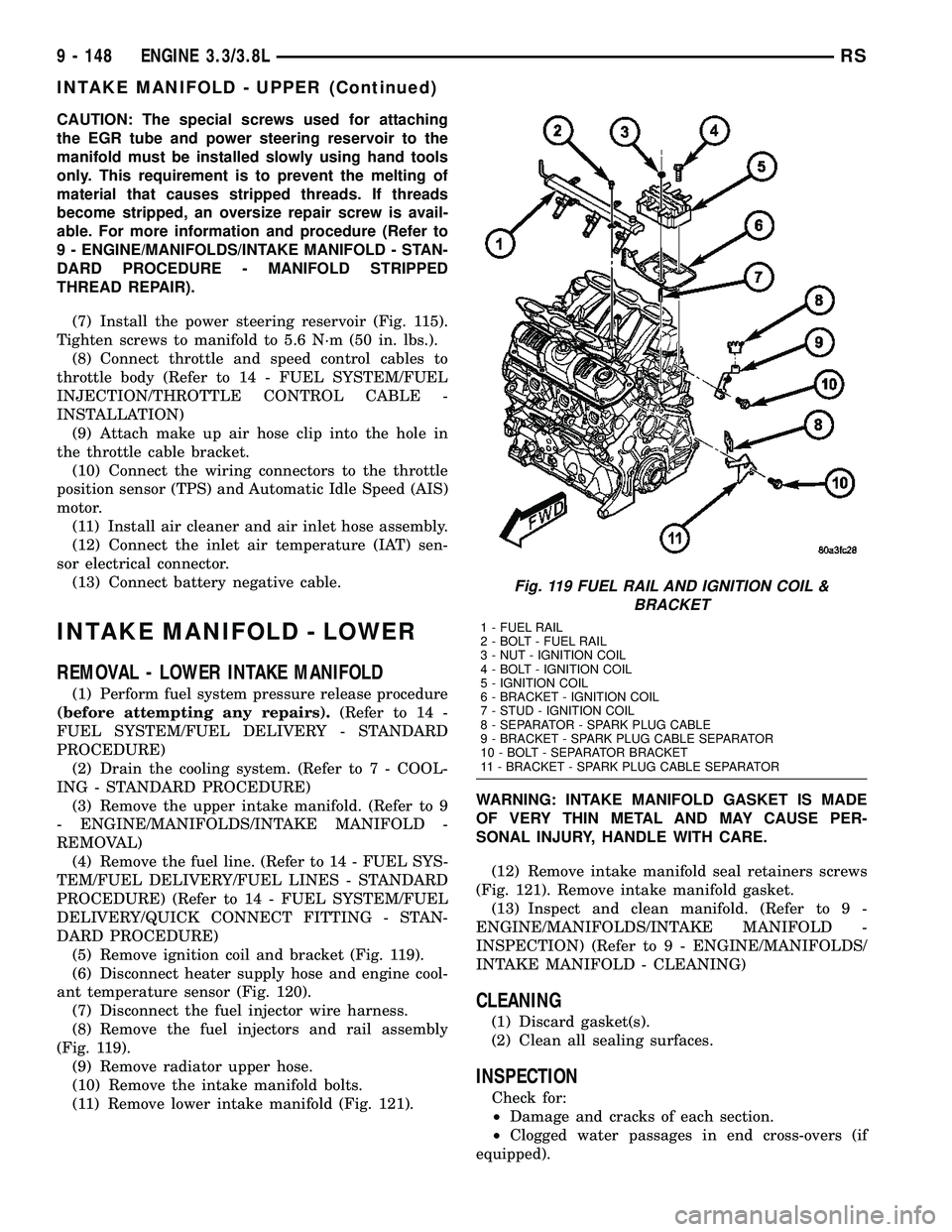 DODGE TOWN AND COUNTRY 2004  Service Manual CAUTION: The special screws used for attaching
the EGR tube and power steering reservoir to the
manifold must be installed slowly using hand tools
only. This requirement is to prevent the melting of
m