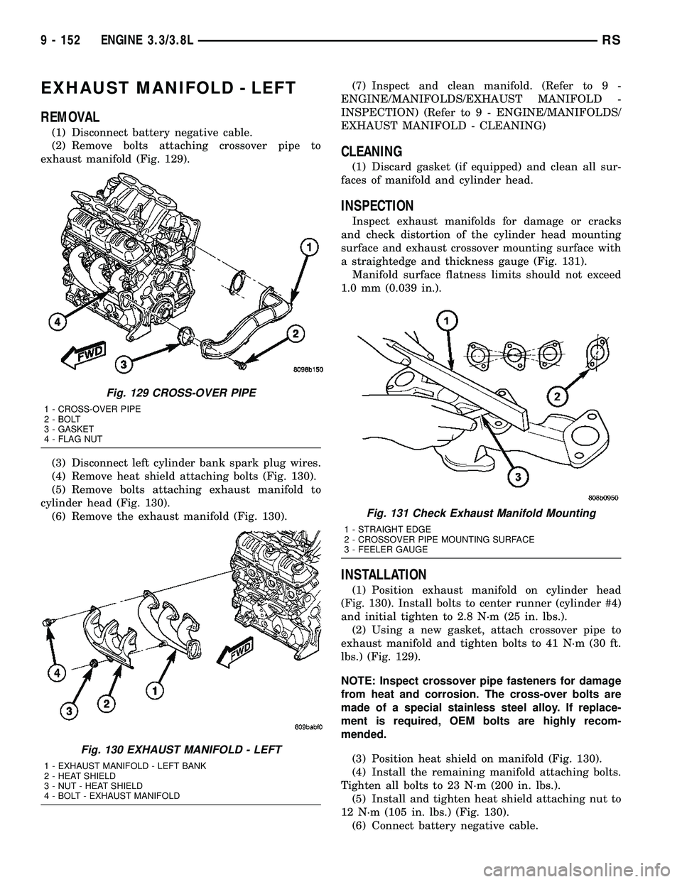 DODGE TOWN AND COUNTRY 2004 Service Manual EXHAUST MANIFOLD - LEFT
REMOVAL
(1) Disconnect battery negative cable.
(2) Remove bolts attaching crossover pipe to
exhaust manifold (Fig. 129).
(3) Disconnect left cylinder bank spark plug wires.
(4) DODGE TOWN AND COUNTRY 2004 Service Manual EXHAUST MANIFOLD - LEFT
REMOVAL
(1) Disconnect battery negative cable.
(2) Remove bolts attaching crossover pipe to
exhaust manifold (Fig. 129).
(3) Disconnect left cylinder bank spark plug wires.
(4)