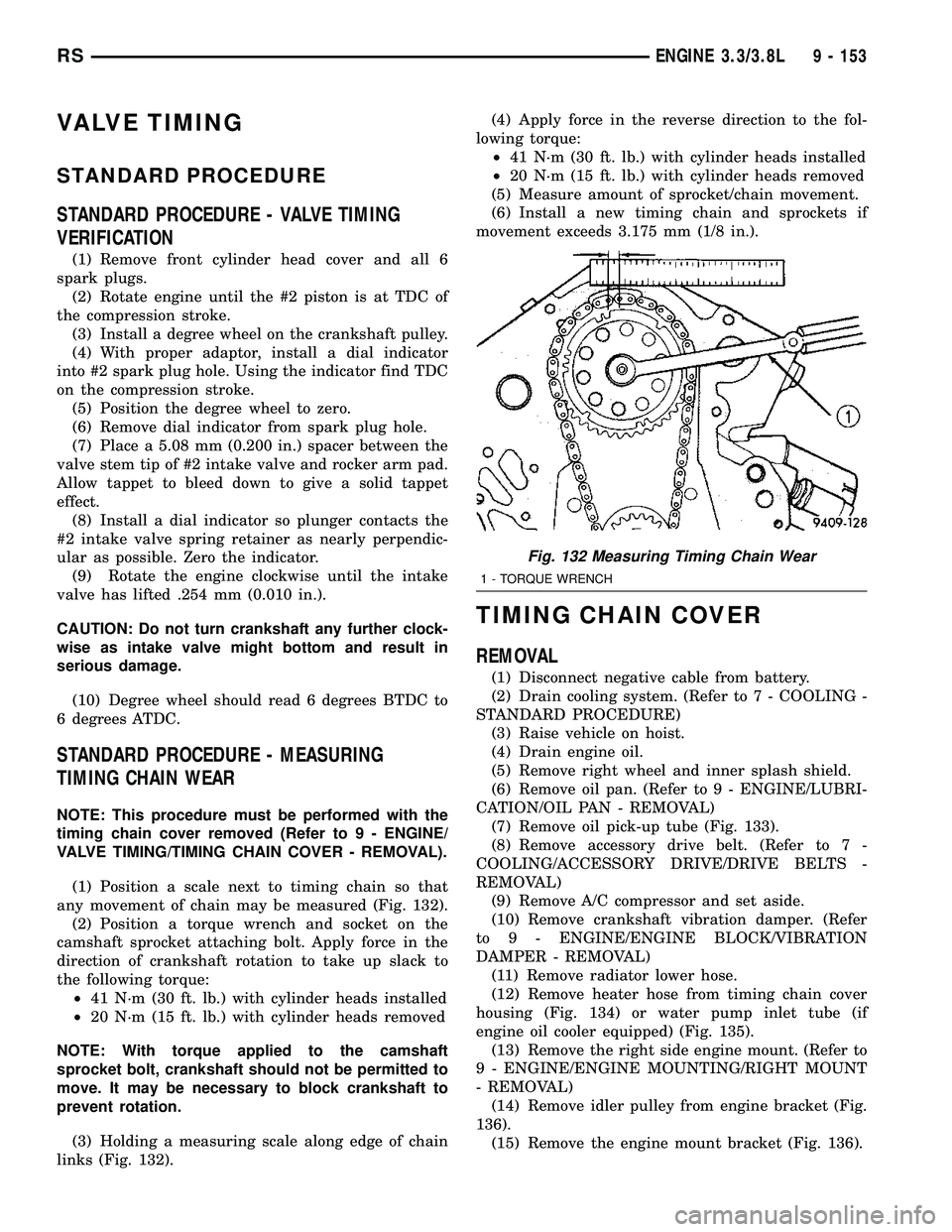 DODGE TOWN AND COUNTRY 2004 Service Manual VALVE TIMING
STANDARD PROCEDURE
STANDARD PROCEDURE - VALVE TIMING
VERIFICATION
(1) Remove front cylinder head cover and all 6
spark plugs.
(2) Rotate engine until the #2 piston is at TDC of
the compre DODGE TOWN AND COUNTRY 2004 Service Manual VALVE TIMING
STANDARD PROCEDURE
STANDARD PROCEDURE - VALVE TIMING
VERIFICATION
(1) Remove front cylinder head cover and all 6
spark plugs.
(2) Rotate engine until the #2 piston is at TDC of
the compre