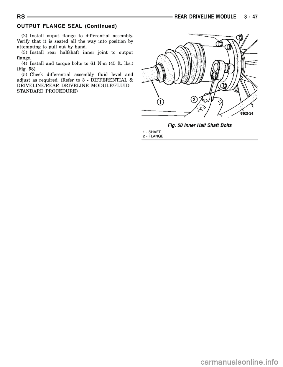 DODGE TOWN AND COUNTRY 2004  Service Manual (2) Install ouput flange to differential assembly.
Verify that it is seated all the way into position by
attempting to pull out by hand.
(3) Install rear halfshaft inner joint to output
flange.
(4) In