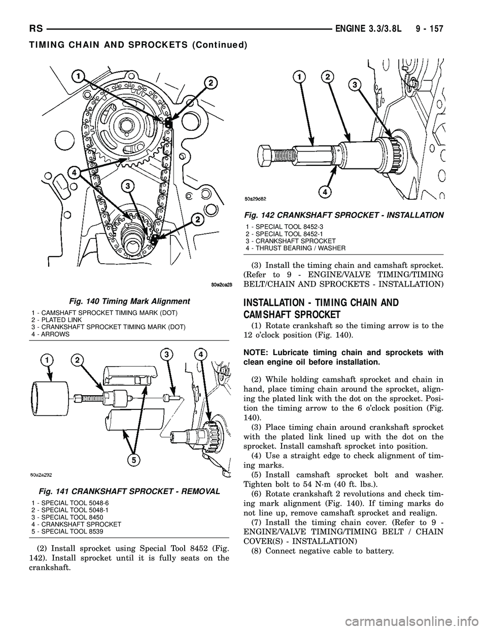 DODGE TOWN AND COUNTRY 2004 Service Manual (2) Install sprocket using Special Tool 8452 (Fig.
142). Install sprocket until it is fully seats on the
crankshaft.(3) Install the timing chain and camshaft sprocket.
(Refer to 9 - ENGINE/VALVE TIMIN DODGE TOWN AND COUNTRY 2004 Service Manual (2) Install sprocket using Special Tool 8452 (Fig.
142). Install sprocket until it is fully seats on the
crankshaft.(3) Install the timing chain and camshaft sprocket.
(Refer to 9 - ENGINE/VALVE TIMIN