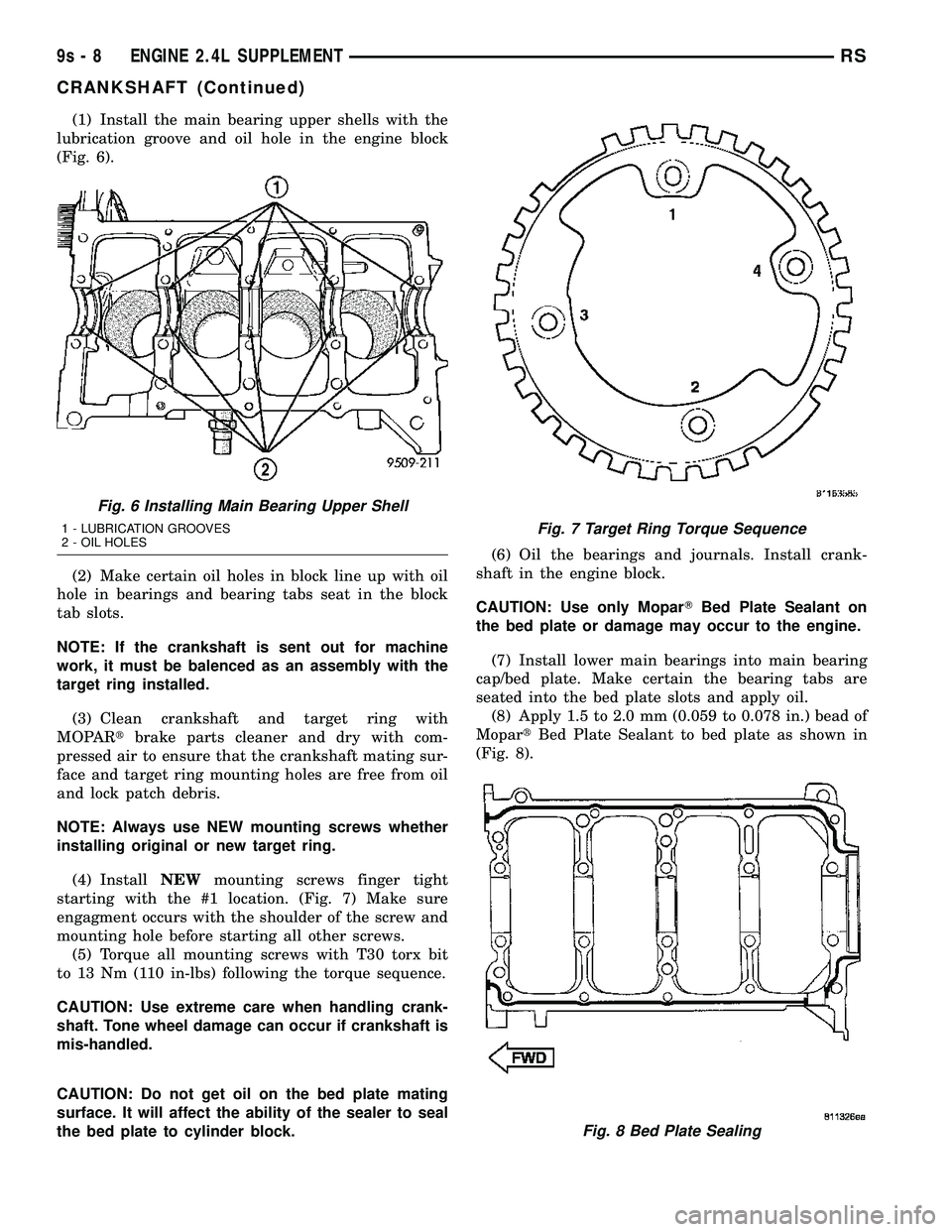 DODGE TOWN AND COUNTRY 2004 Service Manual (1) Install the main bearing upper shells with the
lubrication groove and oil hole in the engine block
(Fig. 6).
(2) Make certain oil holes in block line up with oil
hole in bearings and bearing tabs DODGE TOWN AND COUNTRY 2004 Service Manual (1) Install the main bearing upper shells with the
lubrication groove and oil hole in the engine block
(Fig. 6).
(2) Make certain oil holes in block line up with oil
hole in bearings and bearing tabs