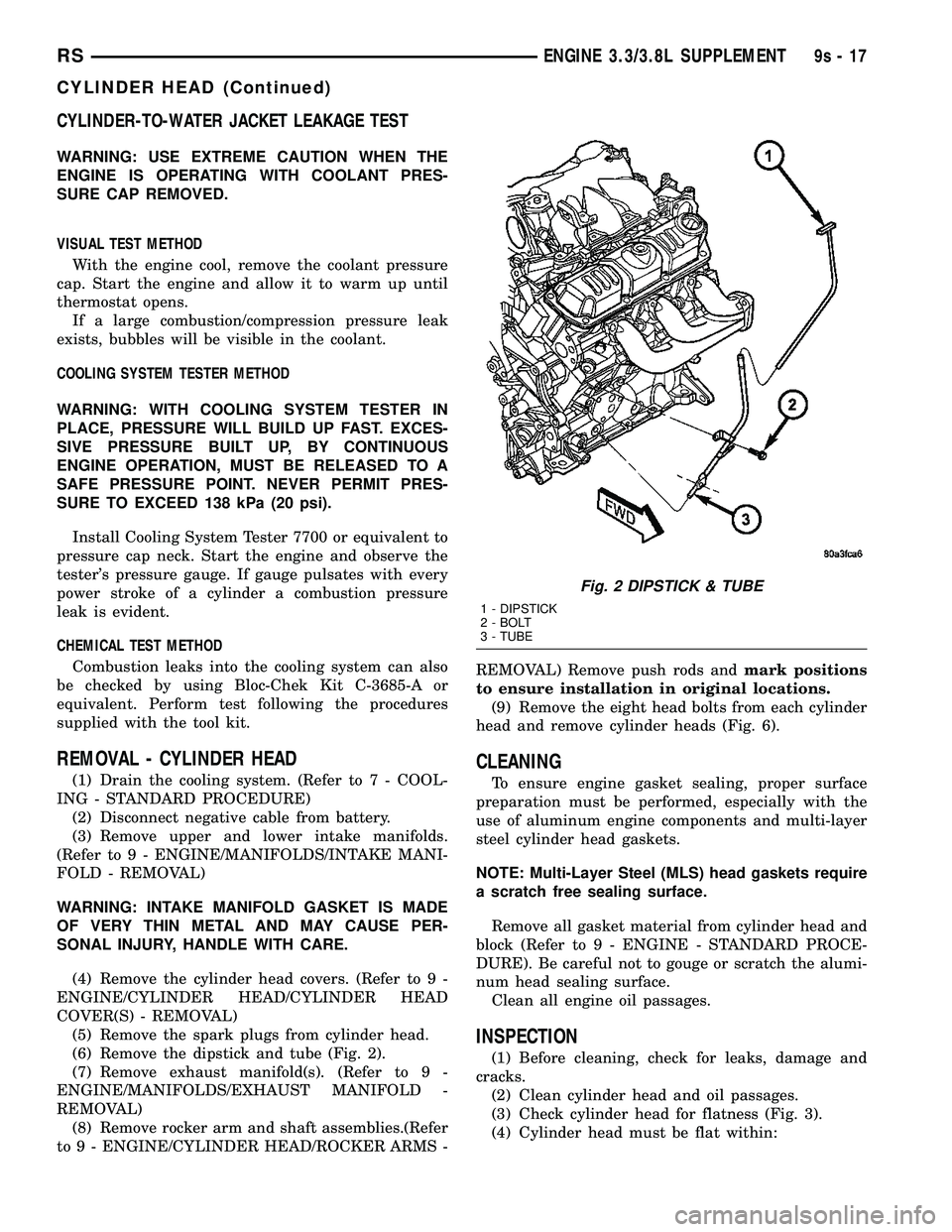 DODGE TOWN AND COUNTRY 2004 Service Manual CYLINDER-TO-WATER JACKET LEAKAGE TEST
WARNING: USE EXTREME CAUTION WHEN THE
ENGINE IS OPERATING WITH COOLANT PRES-
SURE CAP REMOVED.
VISUAL TEST METHOD
With the engine cool, remove the coolant pressur DODGE TOWN AND COUNTRY 2004 Service Manual CYLINDER-TO-WATER JACKET LEAKAGE TEST
WARNING: USE EXTREME CAUTION WHEN THE
ENGINE IS OPERATING WITH COOLANT PRES-
SURE CAP REMOVED.
VISUAL TEST METHOD
With the engine cool, remove the coolant pressur