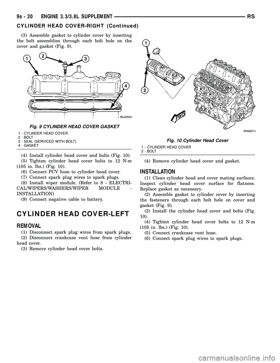 DODGE TOWN AND COUNTRY 2004  Service Manual (3) Assemble gasket to cylinder cover by inserting
the bolt assemblies through each bolt hole on the
cover and gasket (Fig. 9).
(4) Install cylinder head cover and bolts (Fig. 10).
(5) Tighten cylinde