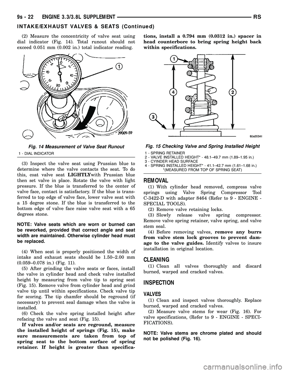 DODGE TOWN AND COUNTRY 2004 Service Manual (2) Measure the concentricity of valve seat using
dial indicator (Fig. 14). Total runout should not
exceed 0.051 mm (0.002 in.) total indicator reading.
(3) Inspect the valve seat using Prussian blue DODGE TOWN AND COUNTRY 2004 Service Manual (2) Measure the concentricity of valve seat using
dial indicator (Fig. 14). Total runout should not
exceed 0.051 mm (0.002 in.) total indicator reading.
(3) Inspect the valve seat using Prussian blue