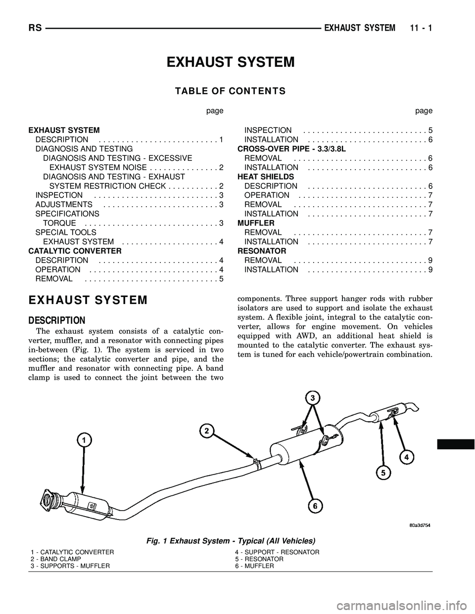 DODGE TOWN AND COUNTRY 2004 Service Manual EXHAUST SYSTEM
TABLE OF CONTENTS
page page
EXHAUST SYSTEM
DESCRIPTION..........................1
DIAGNOSIS AND TESTING
DIAGNOSIS AND TESTING - EXCESSIVE
EXHAUST SYSTEM NOISE...............2
DIAGNOSIS DODGE TOWN AND COUNTRY 2004 Service Manual EXHAUST SYSTEM
TABLE OF CONTENTS
page page
EXHAUST SYSTEM
DESCRIPTION..........................1
DIAGNOSIS AND TESTING
DIAGNOSIS AND TESTING - EXCESSIVE
EXHAUST SYSTEM NOISE...............2
DIAGNOSIS