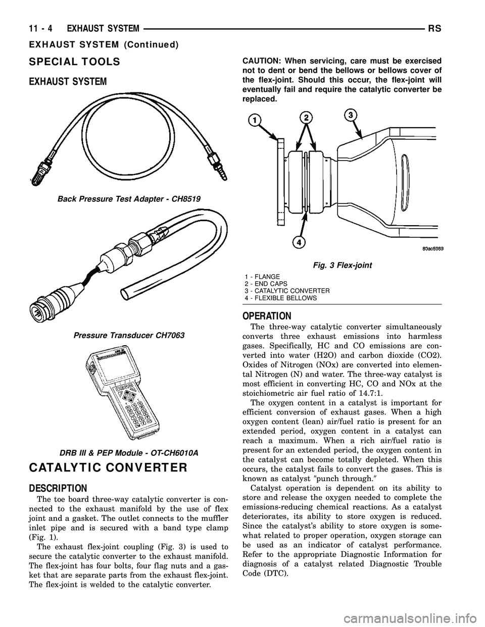 DODGE TOWN AND COUNTRY 2004 Service Manual SPECIAL TOOLS
EXHAUST SYSTEM
CATALYTIC CONVERTER
DESCRIPTION
The toe board three-way catalytic converter is con-
nected to the exhaust manifold by the use of flex
joint and a gasket. The outlet connec DODGE TOWN AND COUNTRY 2004 Service Manual SPECIAL TOOLS
EXHAUST SYSTEM
CATALYTIC CONVERTER
DESCRIPTION
The toe board three-way catalytic converter is con-
nected to the exhaust manifold by the use of flex
joint and a gasket. The outlet connec