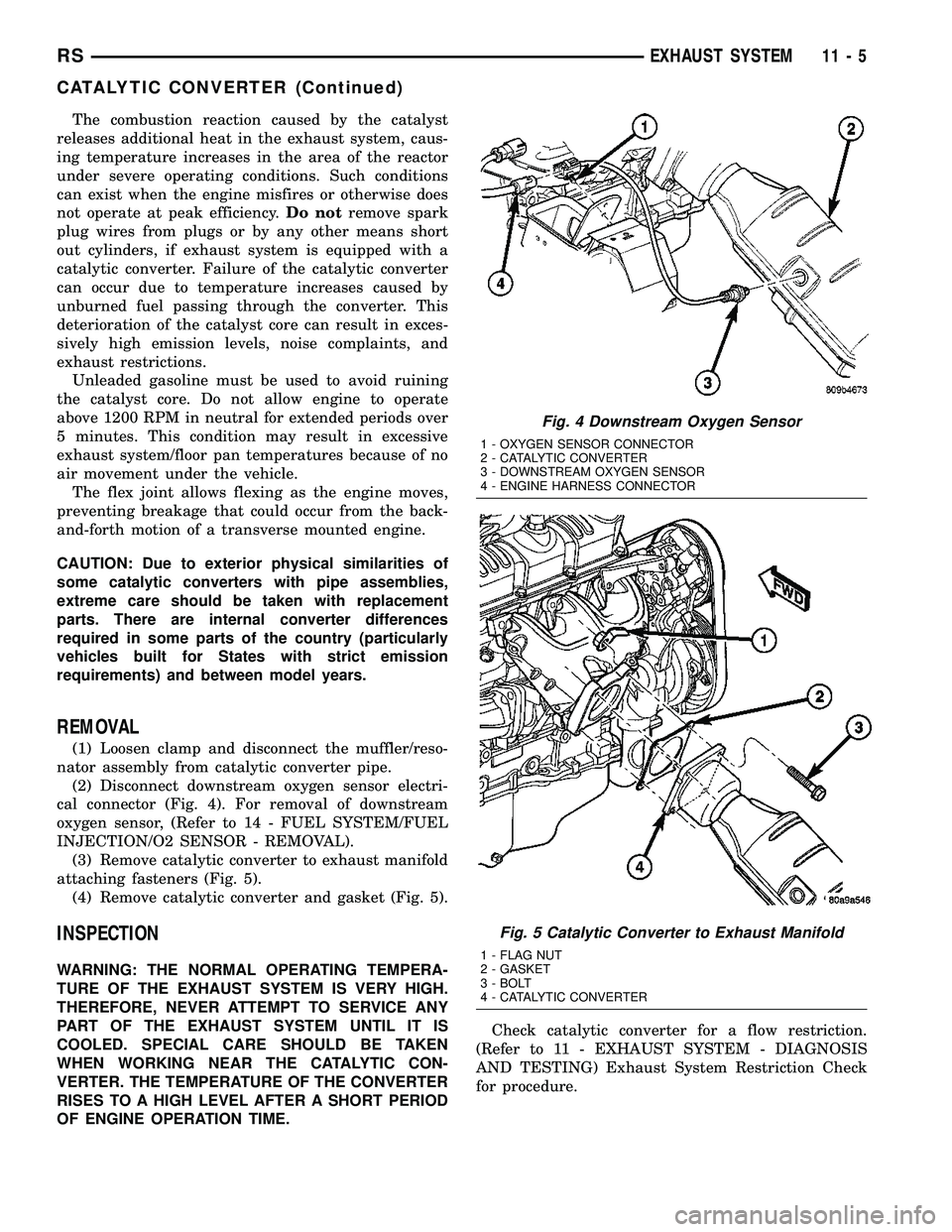 DODGE TOWN AND COUNTRY 2004 Service Manual The combustion reaction caused by the catalyst
releases additional heat in the exhaust system, caus-
ing temperature increases in the area of the reactor
under severe operating conditions. Such condit DODGE TOWN AND COUNTRY 2004 Service Manual The combustion reaction caused by the catalyst
releases additional heat in the exhaust system, caus-
ing temperature increases in the area of the reactor
under severe operating conditions. Such condit