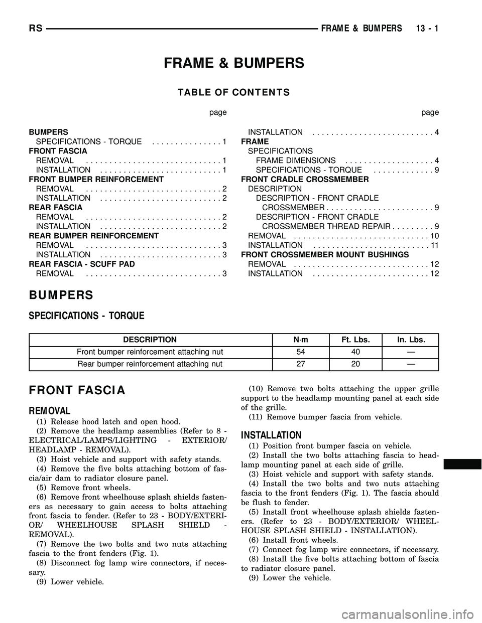 DODGE TOWN AND COUNTRY 2004 Service Manual FRAME & BUMPERS
TABLE OF CONTENTS
page page
BUMPERS
SPECIFICATIONS - TORQUE...............1
FRONT FASCIA
REMOVAL.............................1
INSTALLATION..........................1
FRONT BUMPER REIN DODGE TOWN AND COUNTRY 2004 Service Manual FRAME & BUMPERS
TABLE OF CONTENTS
page page
BUMPERS
SPECIFICATIONS - TORQUE...............1
FRONT FASCIA
REMOVAL.............................1
INSTALLATION..........................1
FRONT BUMPER REIN