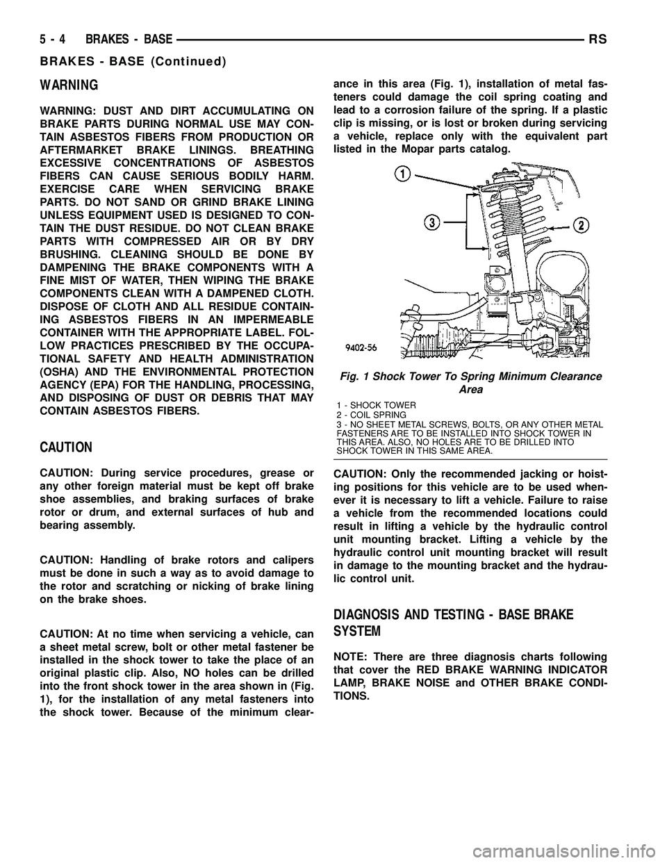 DODGE TOWN AND COUNTRY 2004  Service Manual WARNING
WARNING: DUST AND DIRT ACCUMULATING ON
BRAKE PARTS DURING NORMAL USE MAY CON-
TAIN ASBESTOS FIBERS FROM PRODUCTION OR
AFTERMARKET BRAKE LININGS. BREATHING
EXCESSIVE CONCENTRATIONS OF ASBESTOS
