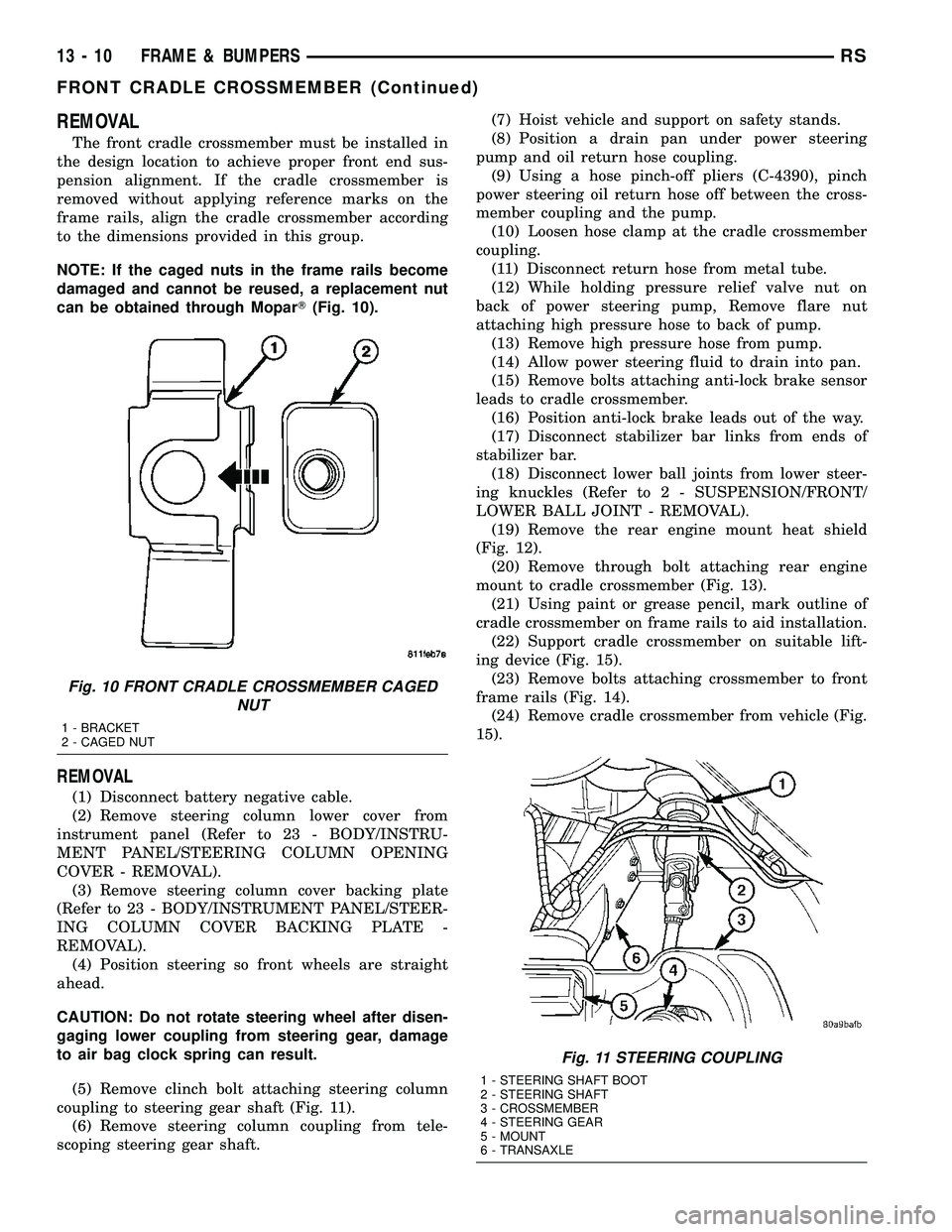 DODGE TOWN AND COUNTRY 2004 Service Manual REMOVAL
The front cradle crossmember must be installed in
the design location to achieve proper front end sus-
pension alignment. If the cradle crossmember is
removed without applying reference marks DODGE TOWN AND COUNTRY 2004 Service Manual REMOVAL
The front cradle crossmember must be installed in
the design location to achieve proper front end sus-
pension alignment. If the cradle crossmember is
removed without applying reference marks