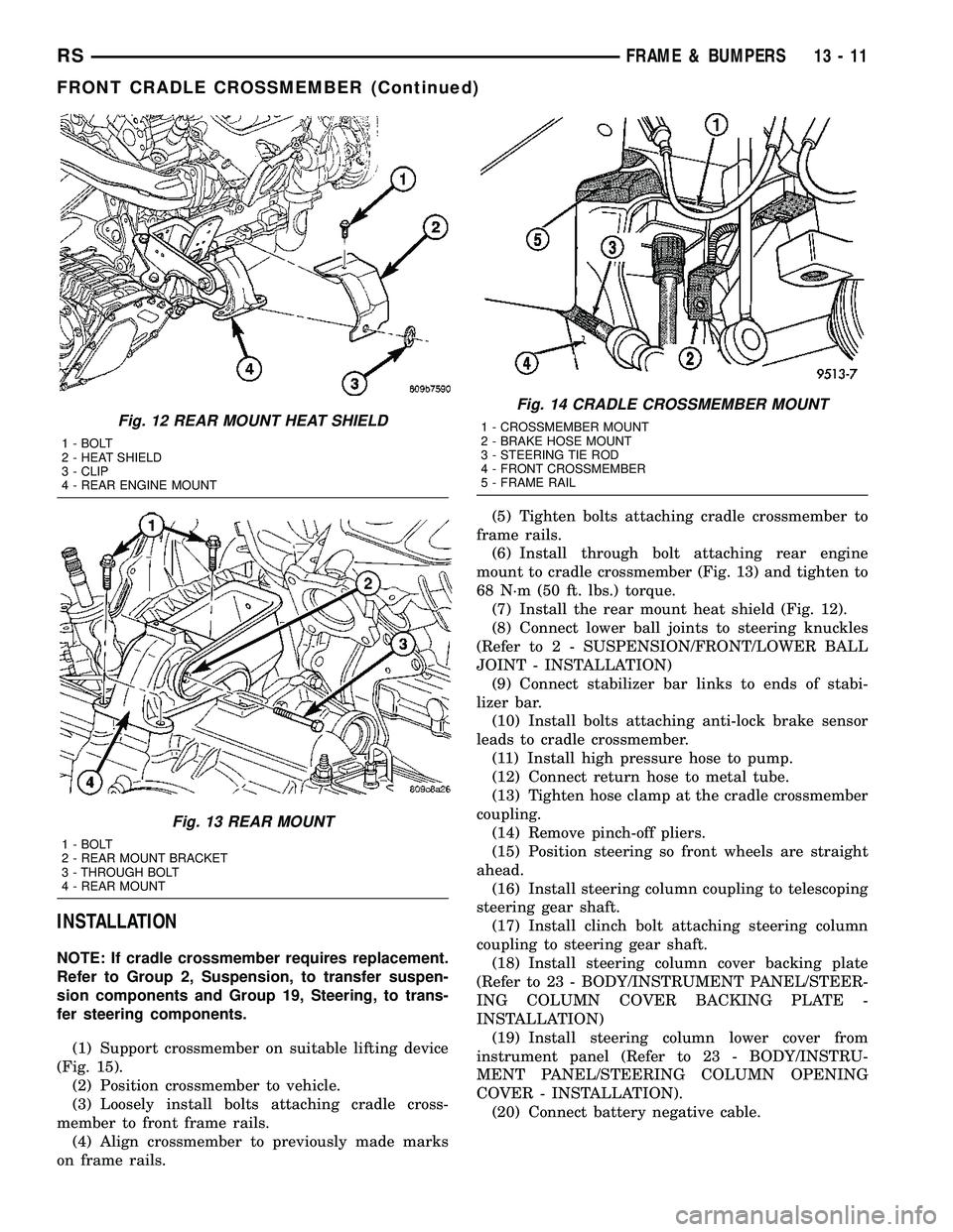DODGE TOWN AND COUNTRY 2004 Service Manual INSTALLATION
NOTE: If cradle crossmember requires replacement.
Refer to Group 2, Suspension, to transfer suspen-
sion components and Group 19, Steering, to trans-
fer steering components.
(1) Support DODGE TOWN AND COUNTRY 2004 Service Manual INSTALLATION
NOTE: If cradle crossmember requires replacement.
Refer to Group 2, Suspension, to transfer suspen-
sion components and Group 19, Steering, to trans-
fer steering components.
(1) Support