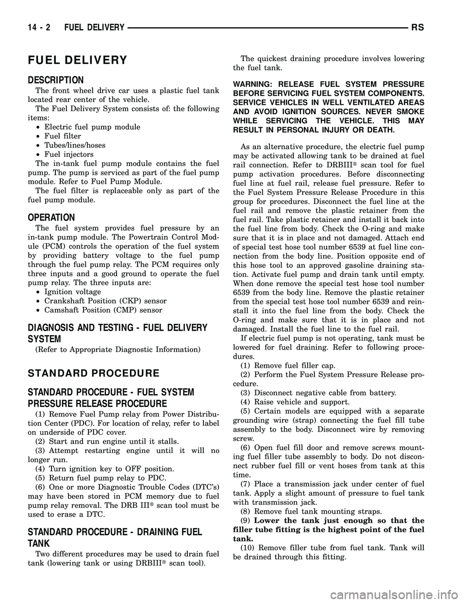DODGE TOWN AND COUNTRY 2004 Service Manual FUEL DELIVERY
DESCRIPTION
The front wheel drive car uses a plastic fuel tank
located rear center of the vehicle.
The Fuel Delivery System consists of: the following
items:
²Electric fuel pump module
DODGE TOWN AND COUNTRY 2004 Service Manual FUEL DELIVERY
DESCRIPTION
The front wheel drive car uses a plastic fuel tank
located rear center of the vehicle.
The Fuel Delivery System consists of: the following
items:
²Electric fuel pump module