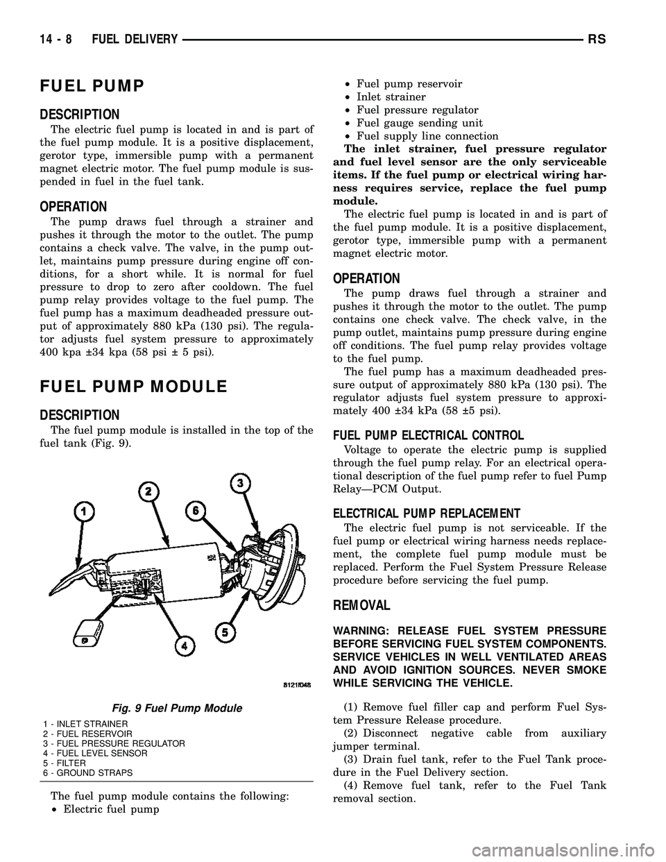 DODGE TOWN AND COUNTRY 2004 Service Manual FUEL PUMP
DESCRIPTION
The electric fuel pump is located in and is part of
the fuel pump module. It is a positive displacement,
gerotor type, immersible pump with a permanent
magnet electric motor. The DODGE TOWN AND COUNTRY 2004 Service Manual FUEL PUMP
DESCRIPTION
The electric fuel pump is located in and is part of
the fuel pump module. It is a positive displacement,
gerotor type, immersible pump with a permanent
magnet electric motor. The