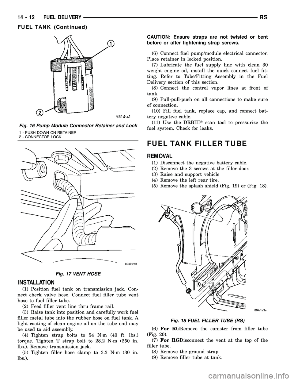 DODGE TOWN AND COUNTRY 2004 Service Manual INSTALLATION
(1) Position fuel tank on transmission jack. Con-
nect check valve hose. Connect fuel filler tube vent
hose to fuel filler tube.
(2) Feed filler vent line thru frame rail.
(3) Raise tank DODGE TOWN AND COUNTRY 2004 Service Manual INSTALLATION
(1) Position fuel tank on transmission jack. Con-
nect check valve hose. Connect fuel filler tube vent
hose to fuel filler tube.
(2) Feed filler vent line thru frame rail.
(3) Raise tank