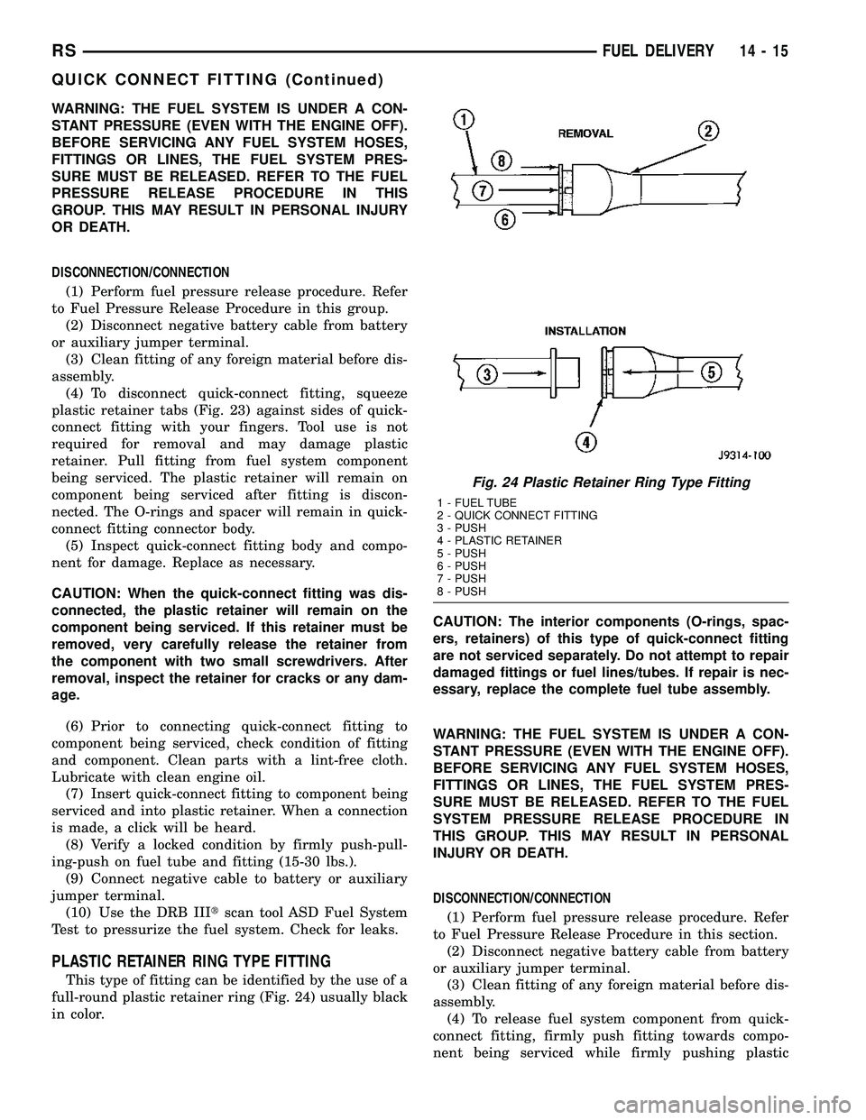 DODGE TOWN AND COUNTRY 2004 Service Manual WARNING: THE FUEL SYSTEM IS UNDER A CON-
STANT PRESSURE (EVEN WITH THE ENGINE OFF).
BEFORE SERVICING ANY FUEL SYSTEM HOSES,
FITTINGS OR LINES, THE FUEL SYSTEM PRES-
SURE MUST BE RELEASED. REFER TO THE DODGE TOWN AND COUNTRY 2004 Service Manual WARNING: THE FUEL SYSTEM IS UNDER A CON-
STANT PRESSURE (EVEN WITH THE ENGINE OFF).
BEFORE SERVICING ANY FUEL SYSTEM HOSES,
FITTINGS OR LINES, THE FUEL SYSTEM PRES-
SURE MUST BE RELEASED. REFER TO THE