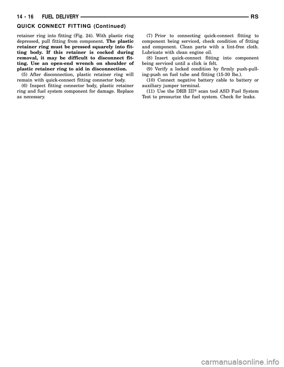 DODGE TOWN AND COUNTRY 2004 Service Manual retainer ring into fitting (Fig. 24). With plastic ring
depressed, pull fitting from component.The plastic
retainer ring must be pressed squarely into fit-
ting body. If this retainer is cocked during DODGE TOWN AND COUNTRY 2004 Service Manual retainer ring into fitting (Fig. 24). With plastic ring
depressed, pull fitting from component.The plastic
retainer ring must be pressed squarely into fit-
ting body. If this retainer is cocked during