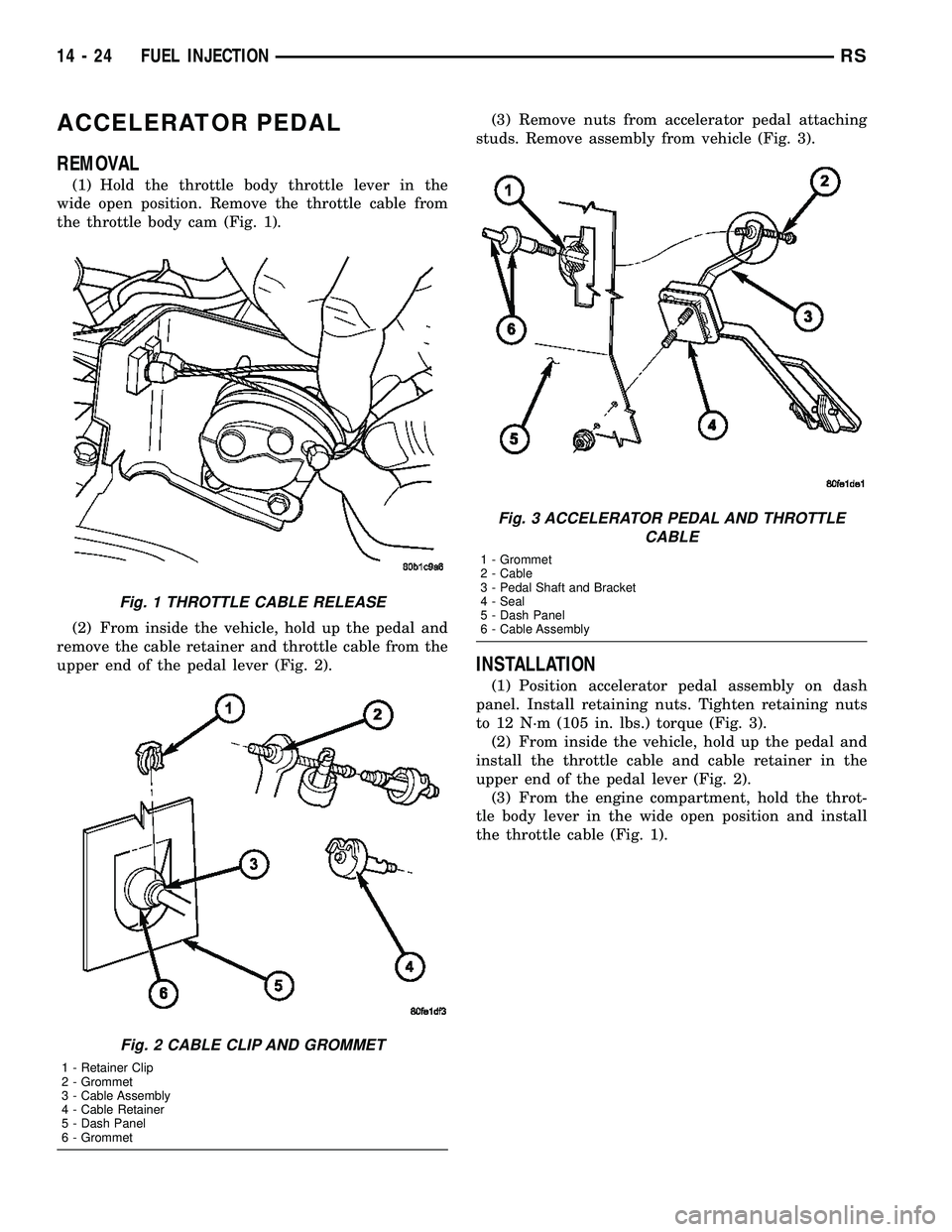 DODGE TOWN AND COUNTRY 2004  Service Manual ACCELERATOR PEDAL
REMOVAL
(1) Hold the throttle body throttle lever in the
wide open position. Remove the throttle cable from
the throttle body cam (Fig. 1).
(2) From inside the vehicle, hold up the p
