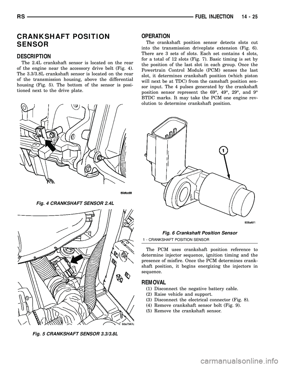 DODGE TOWN AND COUNTRY 2004 Service Manual CRANKSHAFT POSITION
SENSOR
DESCRIPTION
The 2.4L crankshaft sensor is located on the rear
of the engine near the accessory drive belt (Fig. 4).
The 3.3/3.8L crankshaft sensor is located on the rear
of DODGE TOWN AND COUNTRY 2004 Service Manual CRANKSHAFT POSITION
SENSOR
DESCRIPTION
The 2.4L crankshaft sensor is located on the rear
of the engine near the accessory drive belt (Fig. 4).
The 3.3/3.8L crankshaft sensor is located on the rear
of