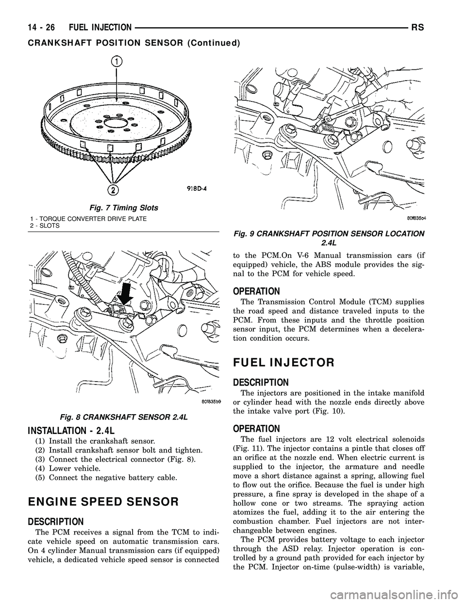 DODGE TOWN AND COUNTRY 2004 Service Manual INSTALLATION - 2.4L
(1) Install the crankshaft sensor.
(2) Install crankshaft sensor bolt and tighten.
(3) Connect the electrical connector (Fig. 8).
(4) Lower vehicle.
(5) Connect the negative batter DODGE TOWN AND COUNTRY 2004 Service Manual INSTALLATION - 2.4L
(1) Install the crankshaft sensor.
(2) Install crankshaft sensor bolt and tighten.
(3) Connect the electrical connector (Fig. 8).
(4) Lower vehicle.
(5) Connect the negative batter