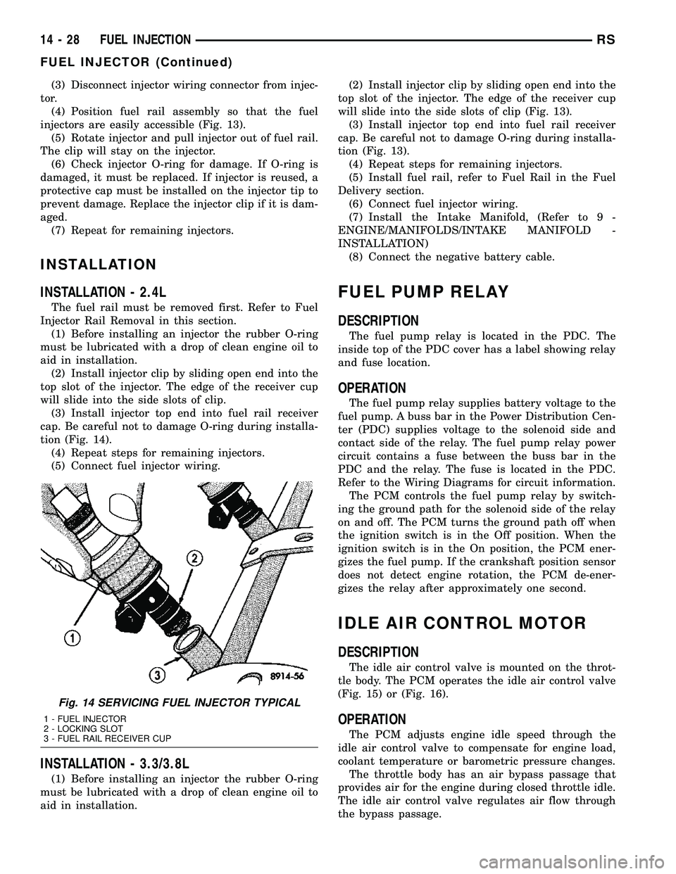 DODGE TOWN AND COUNTRY 2004 Service Manual (3) Disconnect injector wiring connector from injec-
tor.
(4) Position fuel rail assembly so that the fuel
injectors are easily accessible (Fig. 13).
(5) Rotate injector and pull injector out of fuel DODGE TOWN AND COUNTRY 2004 Service Manual (3) Disconnect injector wiring connector from injec-
tor.
(4) Position fuel rail assembly so that the fuel
injectors are easily accessible (Fig. 13).
(5) Rotate injector and pull injector out of fuel
