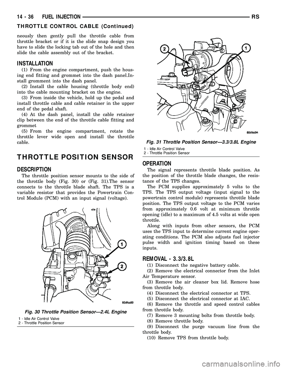DODGE TOWN AND COUNTRY 2004  Service Manual neously then gently pull the throttle cable from
throttle bracket or if it is the slide snap design you
have to slide the locking tab out of the hole and then
slide the cable assembly out of the brack