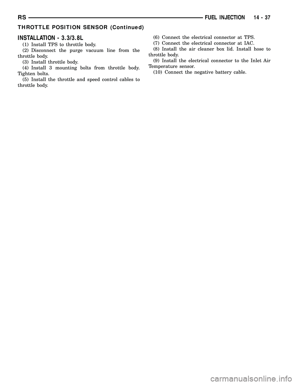 DODGE TOWN AND COUNTRY 2004  Service Manual INSTALLATION - 3.3/3.8L
(1) Install TPS to throttle body.
(2) Disconnect the purge vacuum line from the
throttle body.
(3) Install throttle body.
(4) Install 3 mounting bolts from throttle body.
Tight