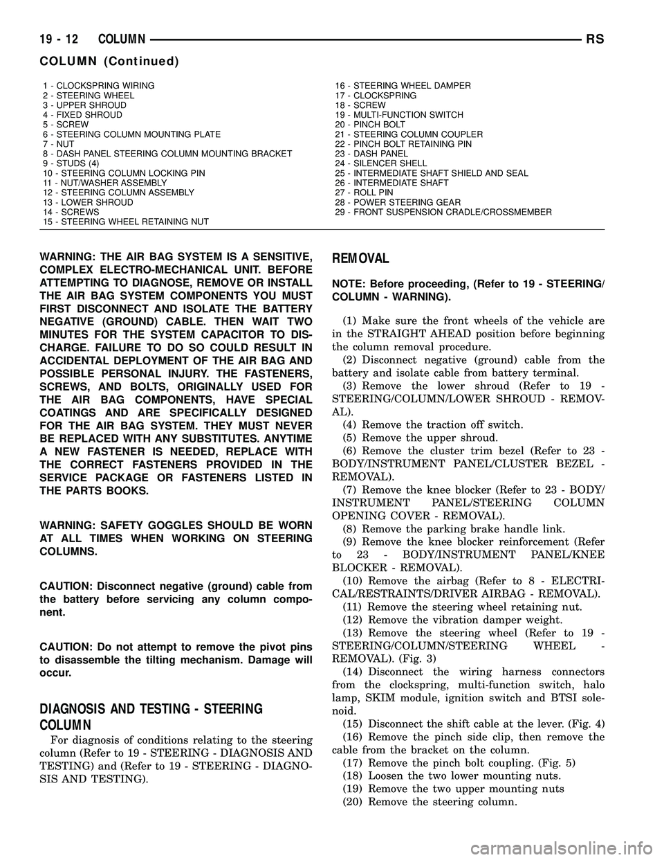 DODGE TOWN AND COUNTRY 2004  Service Manual WARNING: THE AIR BAG SYSTEM IS A SENSITIVE,
COMPLEX ELECTRO-MECHANICAL UNIT. BEFORE
ATTEMPTING TO DIAGNOSE, REMOVE OR INSTALL
THE AIR BAG SYSTEM COMPONENTS YOU MUST
FIRST DISCONNECT AND ISOLATE THE BA